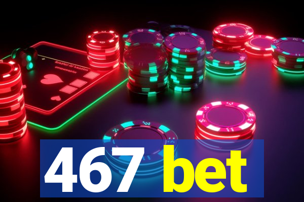 467 bet